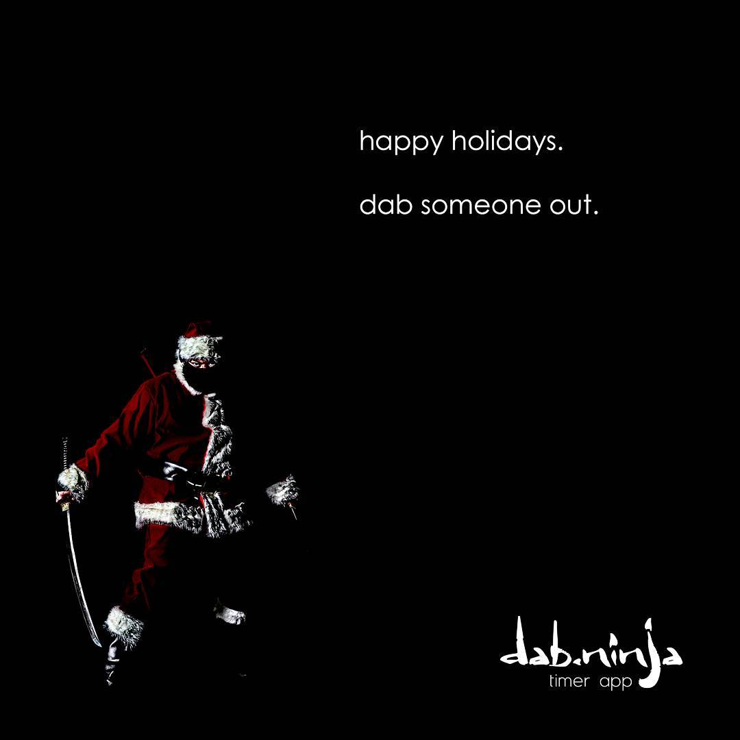 Get someone you care about very, very high this weekend.
If you use a torch, use a timer.
http://dab.ninja/
#dabninja #dablife #dabszn #dabtimer #lowtemp #dabs #lowtempdabs #hash #terps #fueledbyTHC #cannabis #cannabiscommunity #dabbersdaily #hightimes #highsociety #topshelflife #glassofig #headyglass #qcb #ofz #wfayo #710 #420 #staylifted #free #shatterday #christmas #xmas #holiday